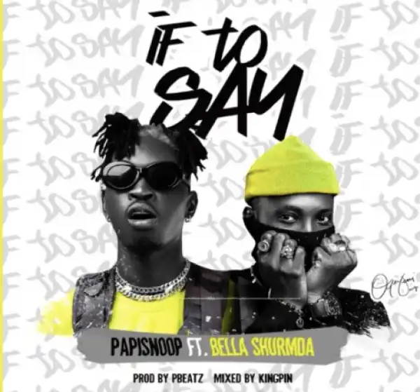 Papisnoop - If To Say ft. Bella Shmurda